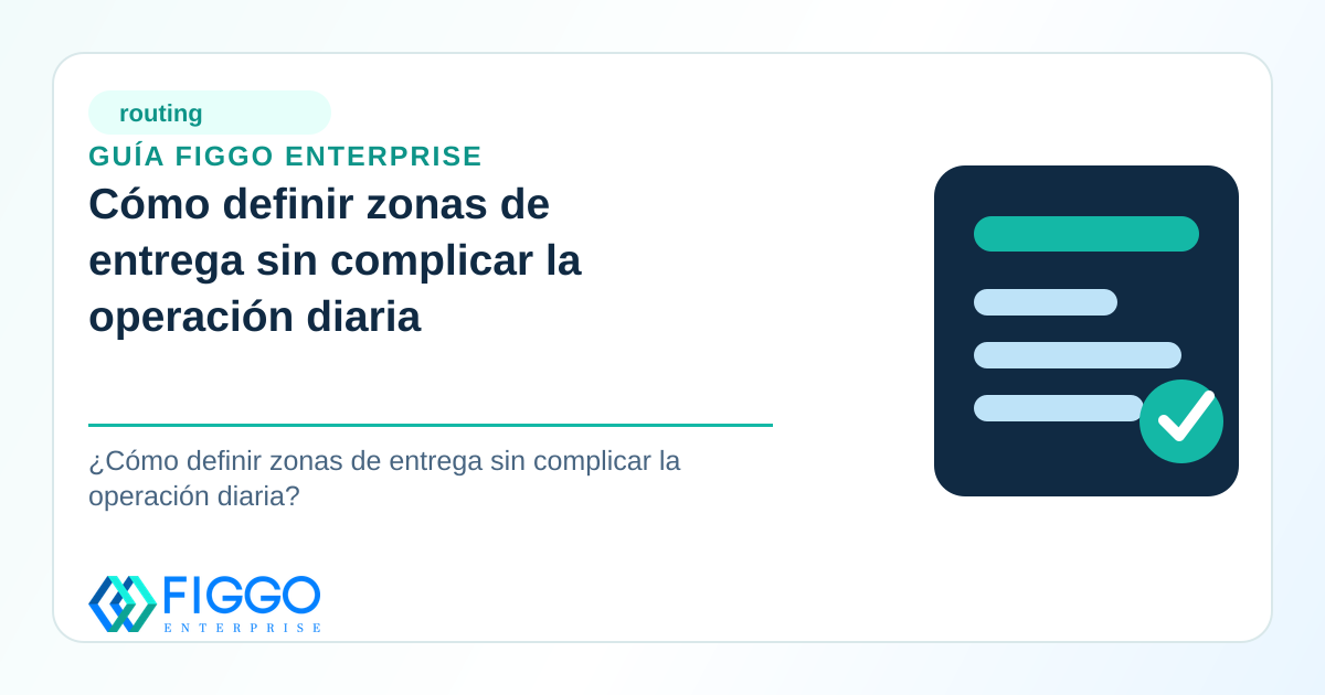 Infografia de Figgo Enterprise sobre: Cómo definir zonas de entrega sin complicar la operación diaria