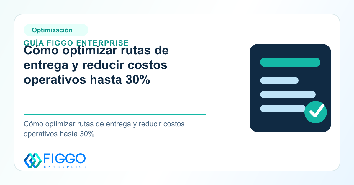 Infografia de Figgo Enterprise sobre: Cómo optimizar rutas de entrega y reducir costos operativos hasta 30%