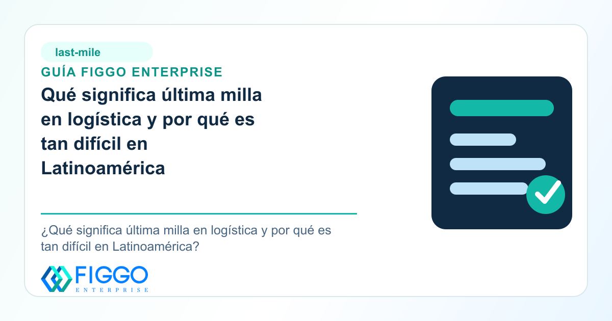 Infografia de Figgo Enterprise sobre: Qué significa última milla en logística y por qué es tan difícil en Latinoamérica